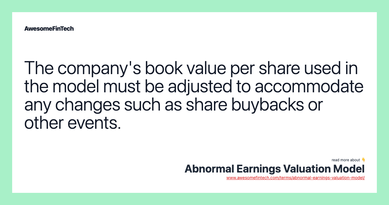 The company's book value per share used in the model must be adjusted to accommodate any changes such as share buybacks or other events.
