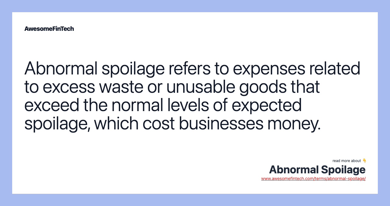 Abnormal spoilage refers to expenses related to excess waste or unusable goods that exceed the normal levels of expected spoilage, which cost businesses money.