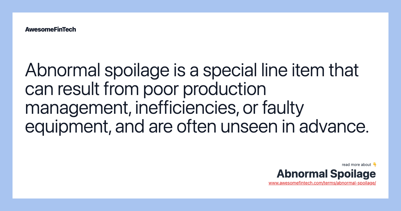 Abnormal spoilage is a special line item that can result from poor production management, inefficiencies, or faulty equipment, and are often unseen in advance.