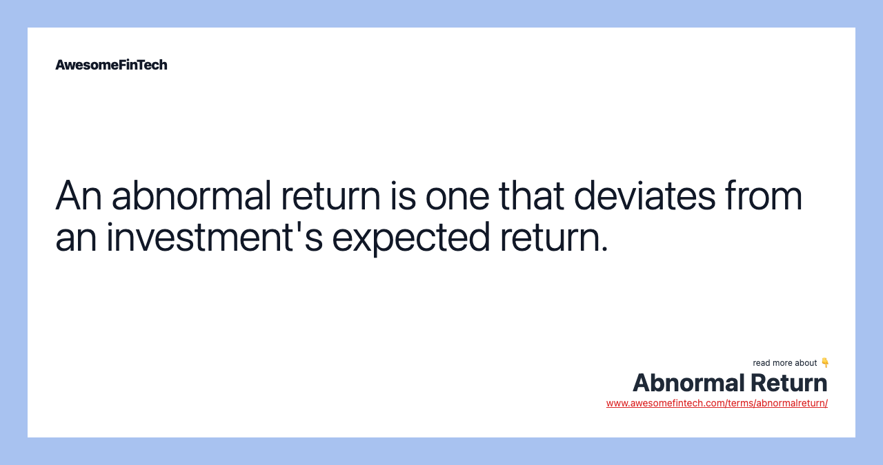 An abnormal return is one that deviates from an investment's expected return.