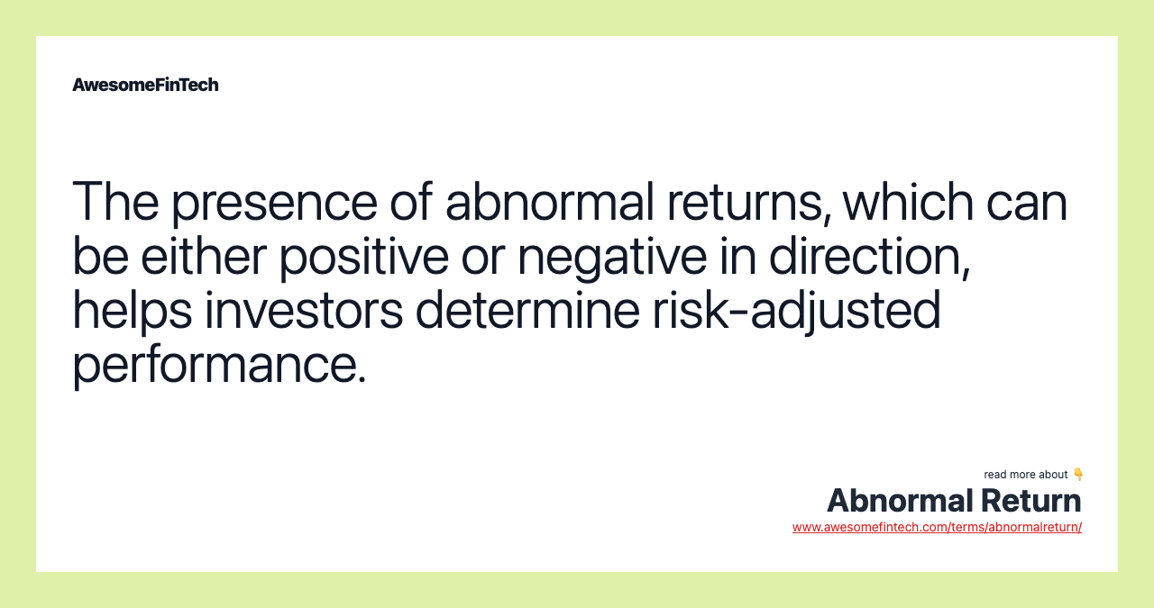 The presence of abnormal returns, which can be either positive or negative in direction, helps investors determine risk-adjusted performance.