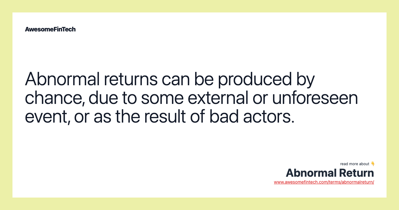 Abnormal returns can be produced by chance, due to some external or unforeseen event, or as the result of bad actors.