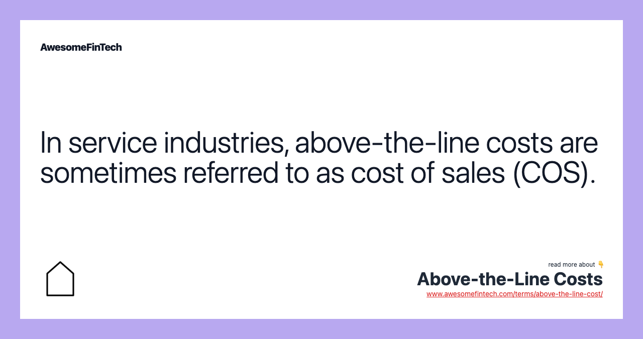 In service industries, above-the-line costs are sometimes referred to as cost of sales (COS).