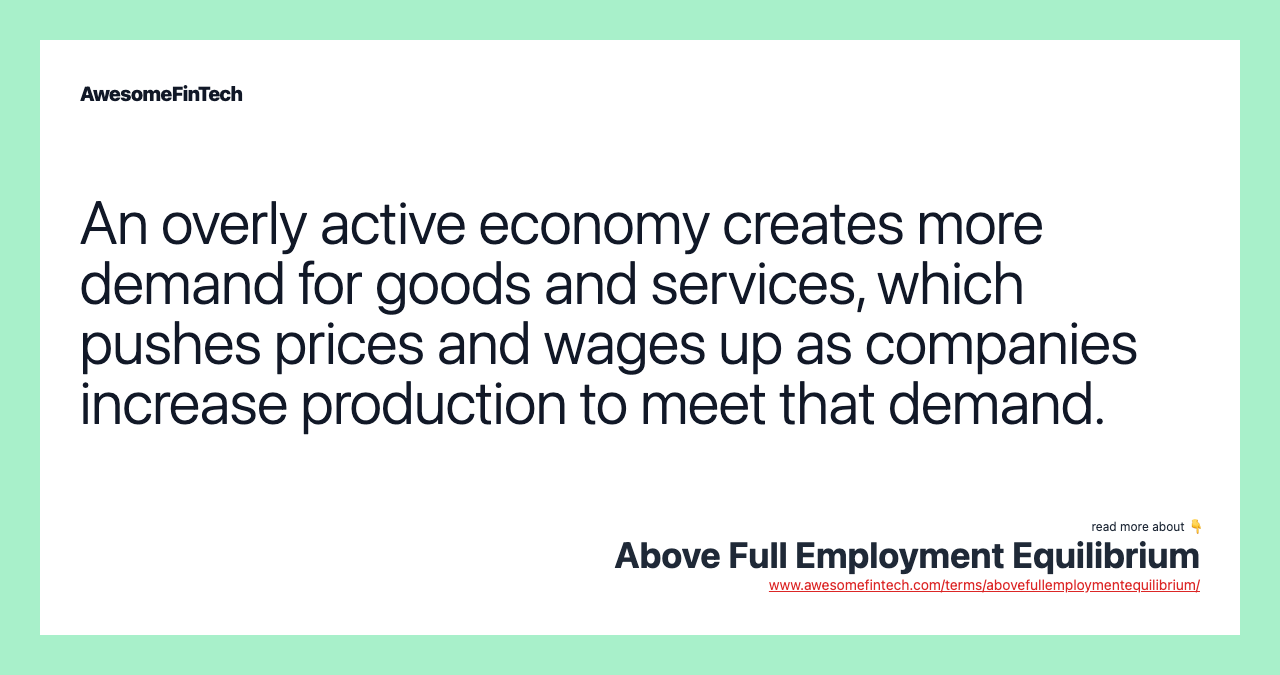 An overly active economy creates more demand for goods and services, which pushes prices and wages up as companies increase production to meet that demand.