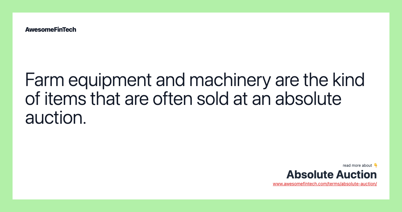 Farm equipment and machinery are the kind of items that are often sold at an absolute auction.