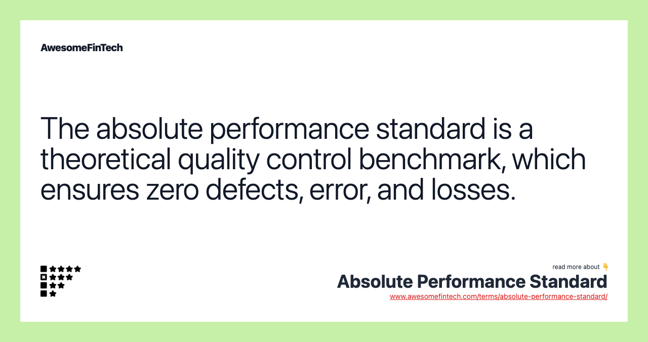 The absolute performance standard is a theoretical quality control benchmark, which ensures zero defects, error, and losses.
