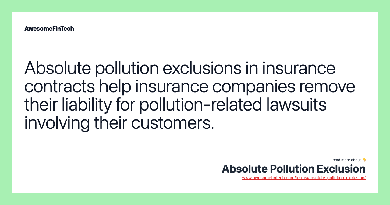Absolute pollution exclusions in insurance contracts help insurance companies remove their liability for pollution-related lawsuits involving their customers.