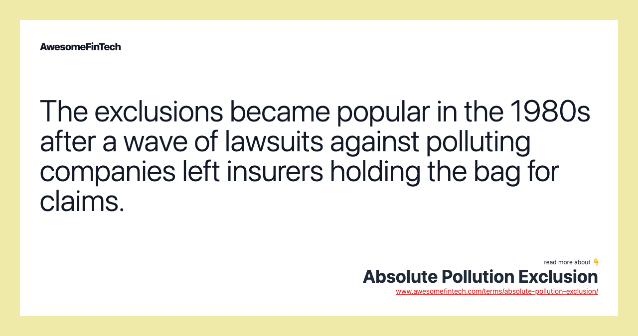 The exclusions became popular in the 1980s after a wave of lawsuits against polluting companies left insurers holding the bag for claims.