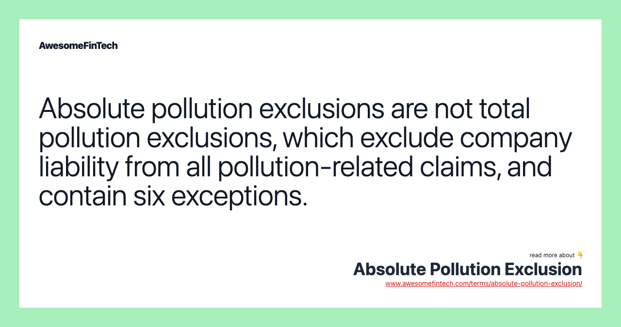 Absolute pollution exclusions are not total pollution exclusions, which exclude company liability from all pollution-related claims, and contain six exceptions.