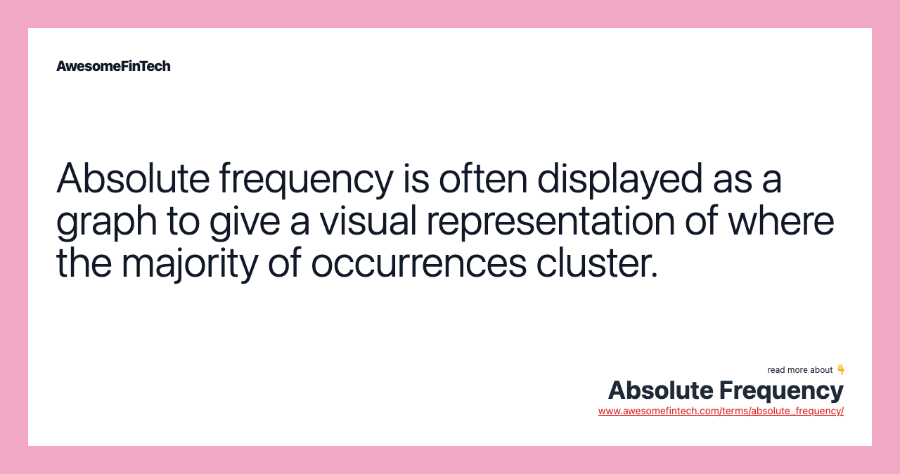 Absolute frequency is often displayed as a graph to give a visual representation of where the majority of occurrences cluster.