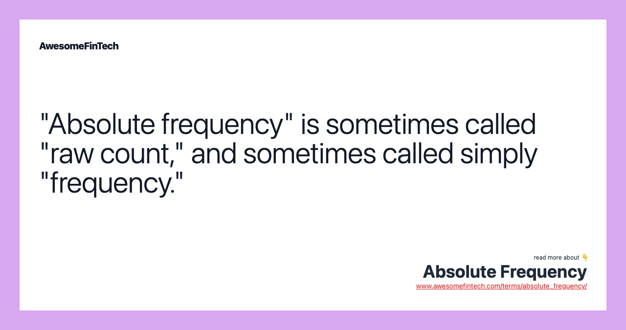"Absolute frequency" is sometimes called "raw count," and sometimes called simply "frequency."