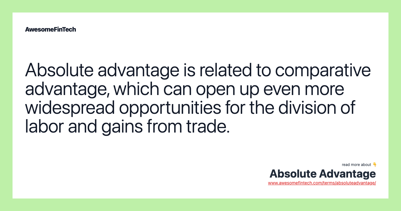 Absolute advantage is related to comparative advantage, which can open up even more widespread opportunities for the division of labor and gains from trade.