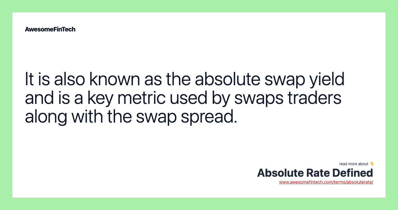 It is also known as the absolute swap yield and is a key metric used by swaps traders along with the swap spread.