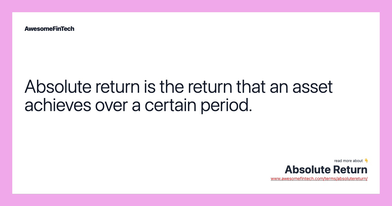 Absolute return is the return that an asset achieves over a certain period.