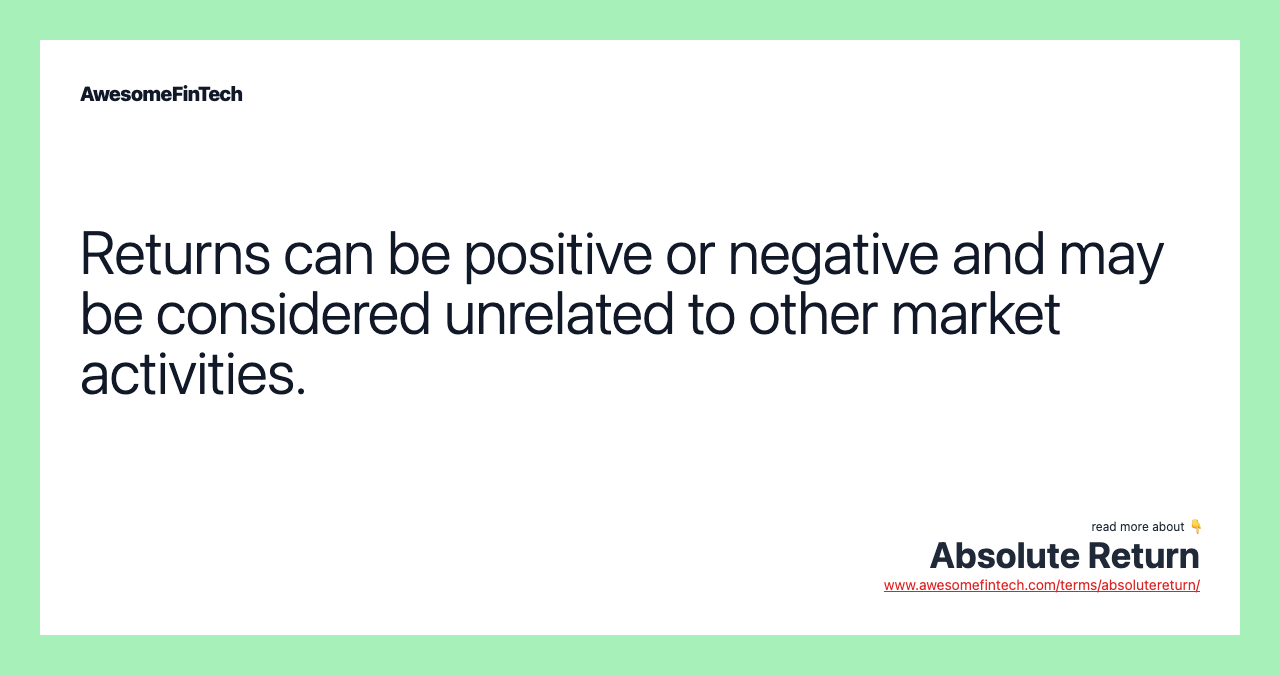 Returns can be positive or negative and may be considered unrelated to other market activities.