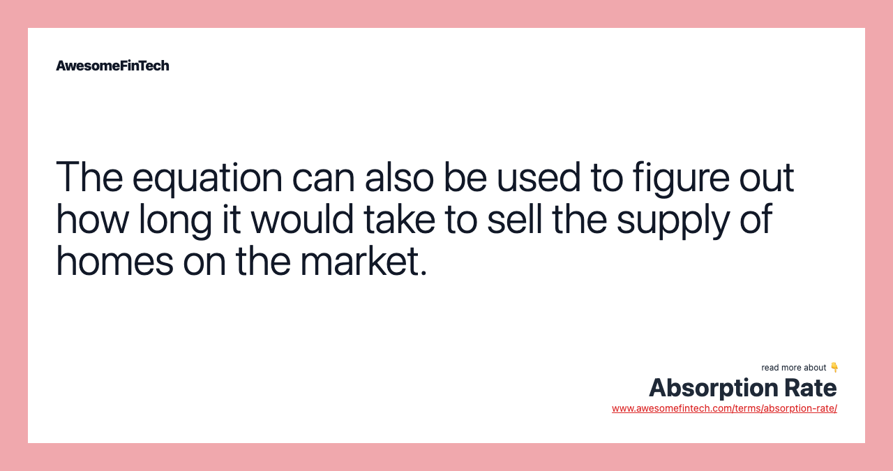 The equation can also be used to figure out how long it would take to sell the supply of homes on the market.
