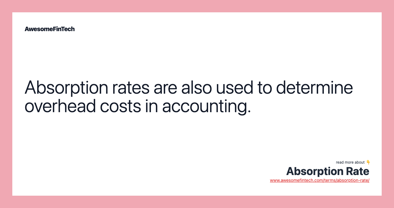 Absorption rates are also used to determine overhead costs in accounting.