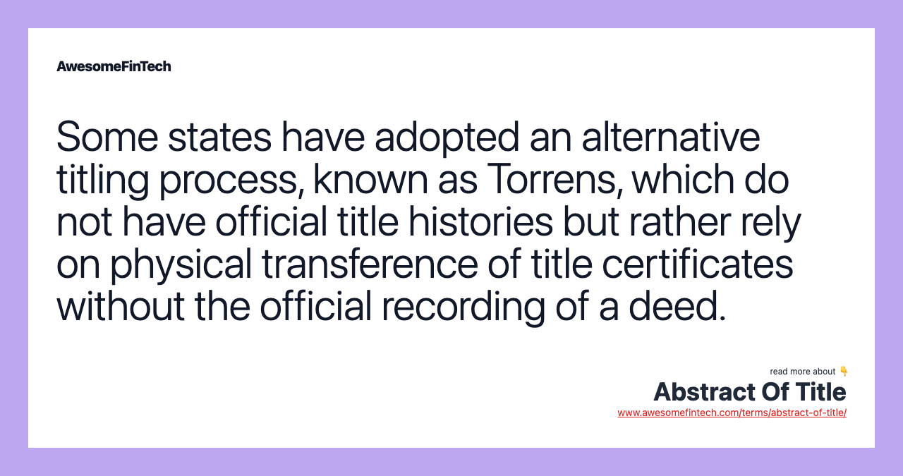 Some states have adopted an alternative titling process, known as Torrens, which do not have official title histories but rather rely on physical transference of title certificates without the official recording of a deed.