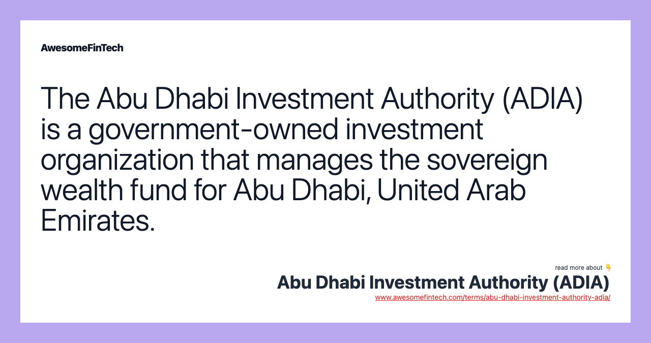 The Abu Dhabi Investment Authority (ADIA) is a government-owned investment organization that manages the sovereign wealth fund for Abu Dhabi, United Arab Emirates.