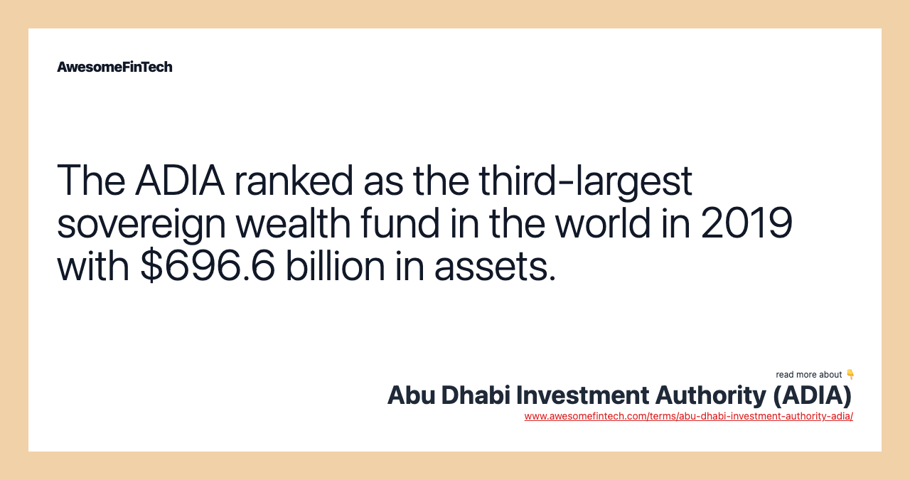 The ADIA ranked as the third-largest sovereign wealth fund in the world in 2019 with $696.6 billion in assets.