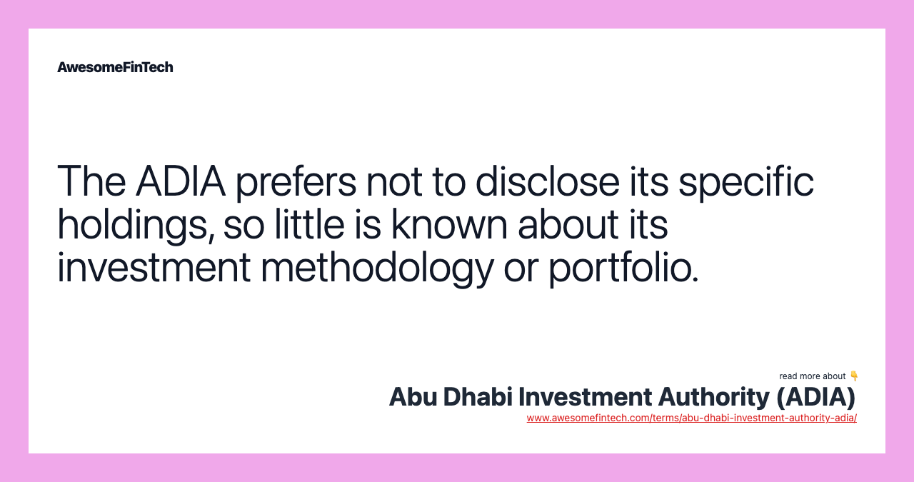 The ADIA prefers not to disclose its specific holdings, so little is known about its investment methodology or portfolio.