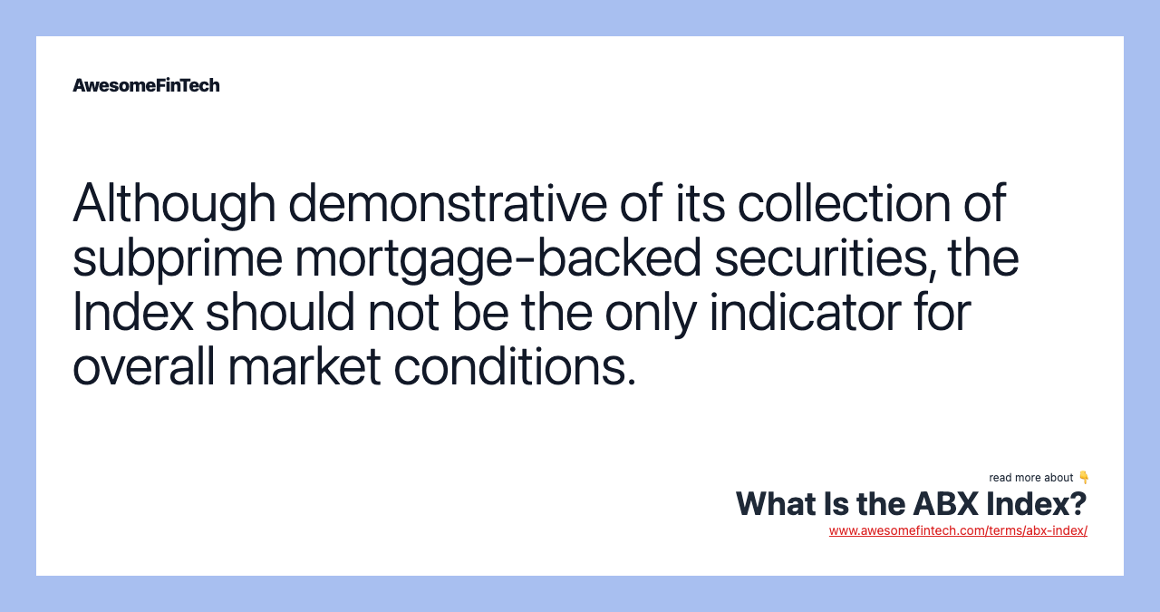 Although demonstrative of its collection of subprime mortgage-backed securities, the Index should not be the only indicator for overall market conditions.