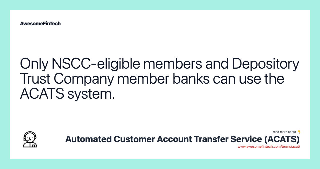 Only NSCC-eligible members and Depository Trust Company member banks can use the ACATS system.
