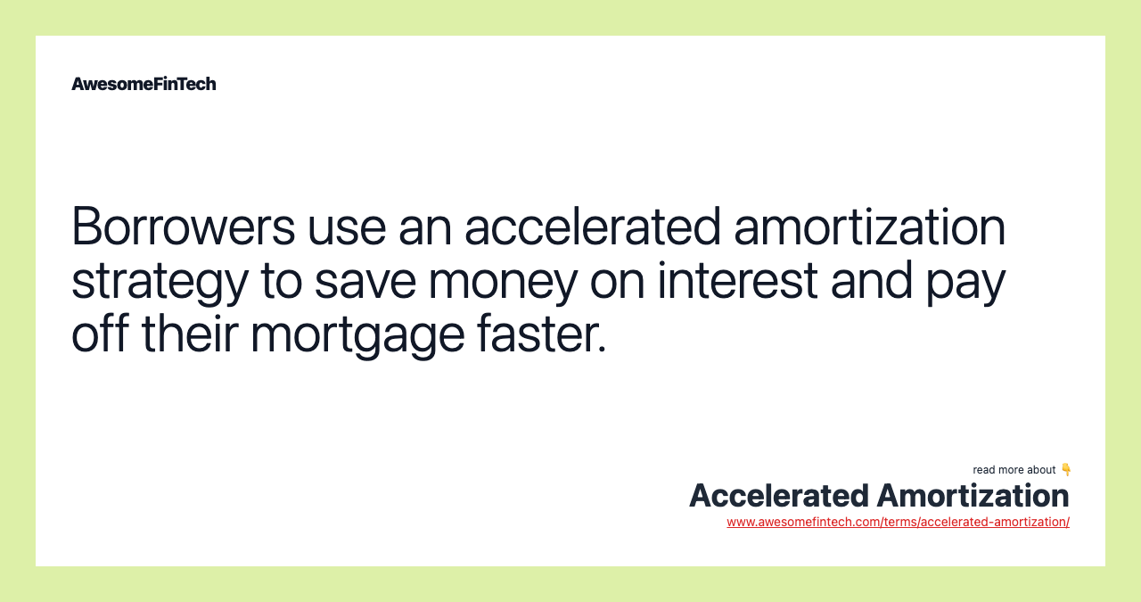 Borrowers use an accelerated amortization strategy to save money on interest and pay off their mortgage faster.