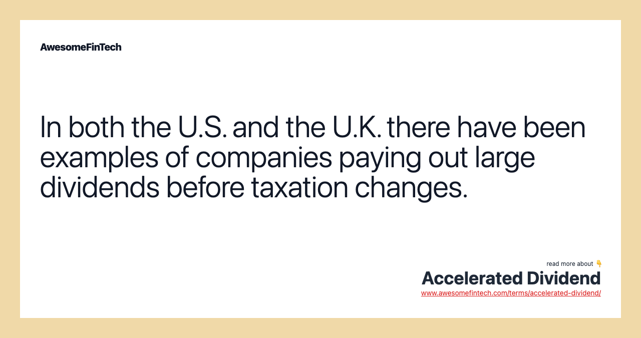In both the U.S. and the U.K. there have been examples of companies paying out large dividends before taxation changes.