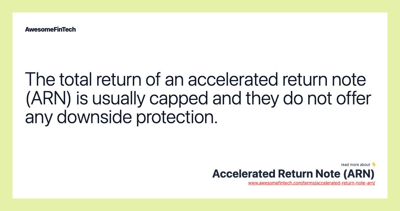 The total return of an accelerated return note (ARN) is usually capped and they do not offer any downside protection.