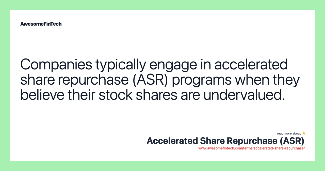 Companies typically engage in accelerated share repurchase (ASR) programs when they believe their stock shares are undervalued.