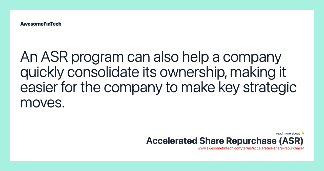 An ASR program can also help a company quickly consolidate its ownership, making it easier for the company to make key strategic moves.
