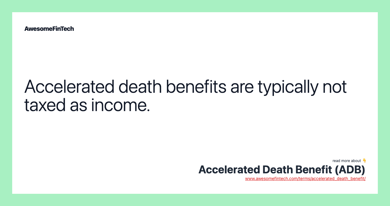 Accelerated death benefits are typically not taxed as income.