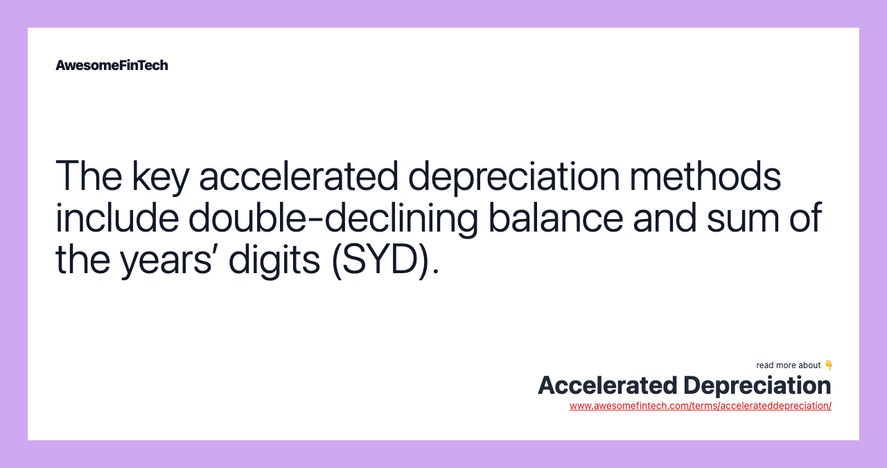 The key accelerated depreciation methods include double-declining balance and sum of the years’ digits (SYD).