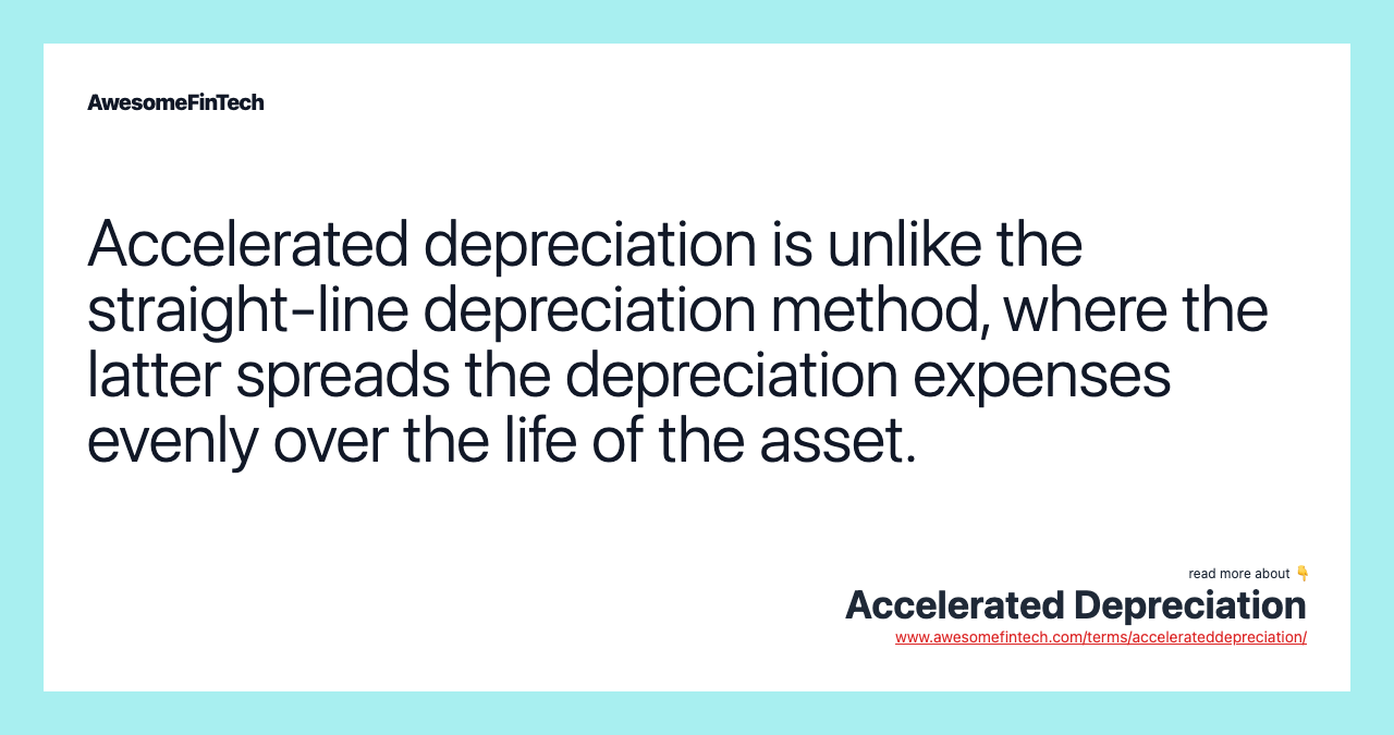 Accelerated depreciation is unlike the straight-line depreciation method, where the latter spreads the depreciation expenses evenly over the life of the asset.