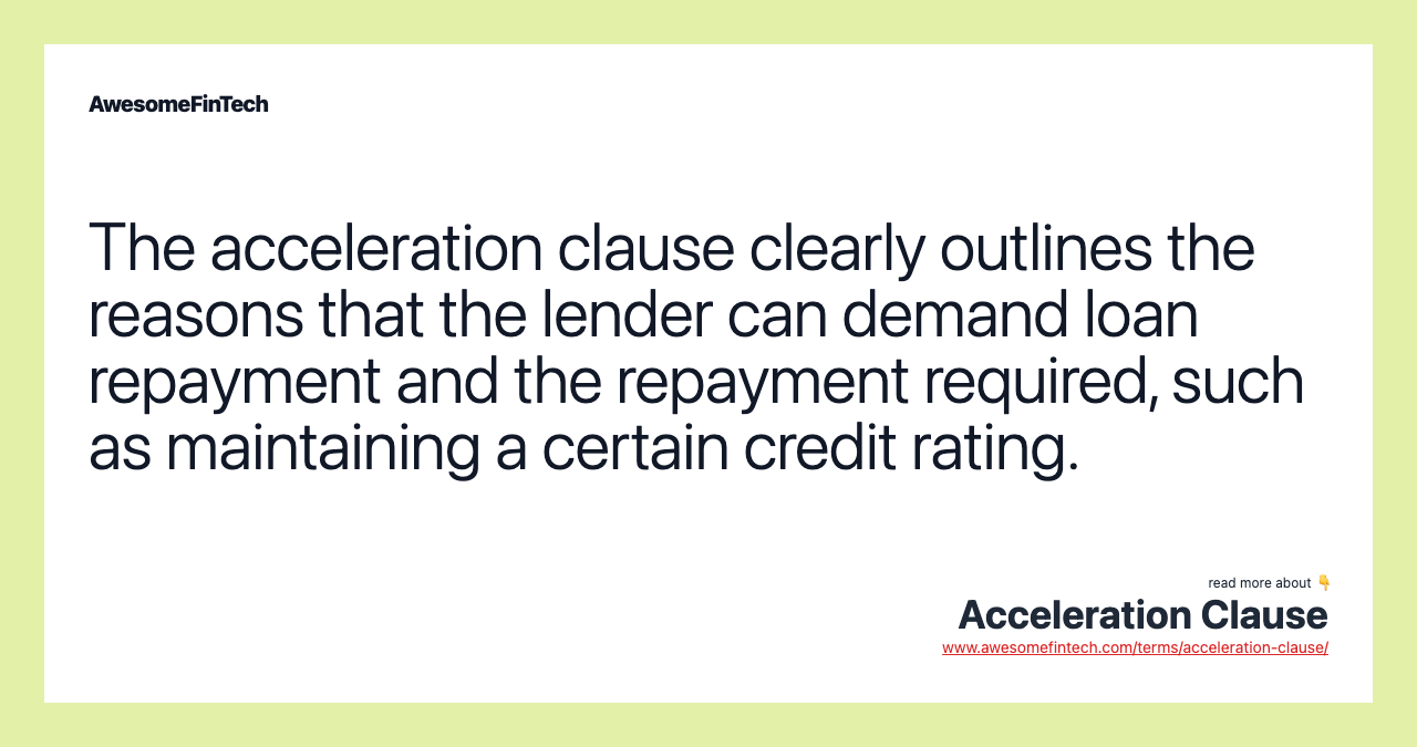 The acceleration clause clearly outlines the reasons that the lender can demand loan repayment and the repayment required, such as maintaining a certain credit rating.