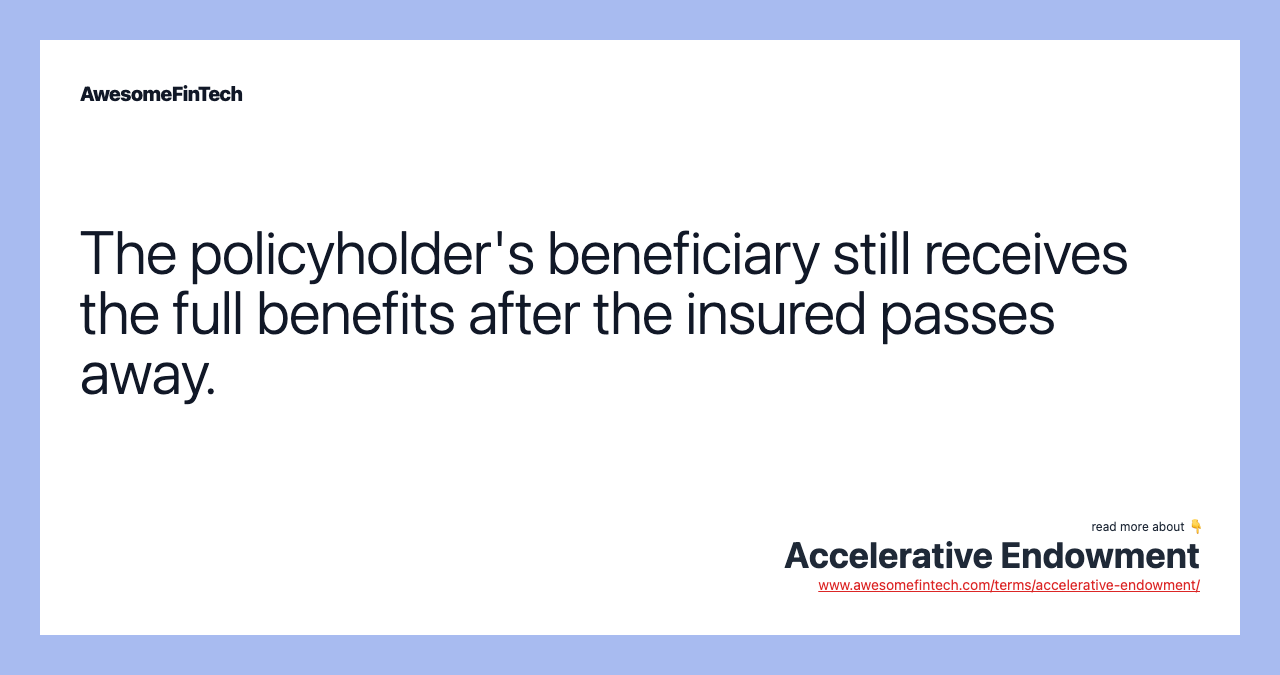 The policyholder's beneficiary still receives the full benefits after the insured passes away.