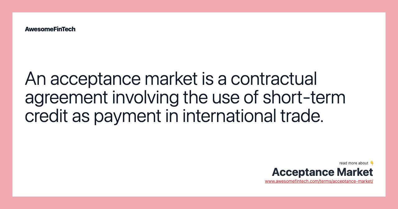 An acceptance market is a contractual agreement involving the use of short-term credit as payment in international trade.