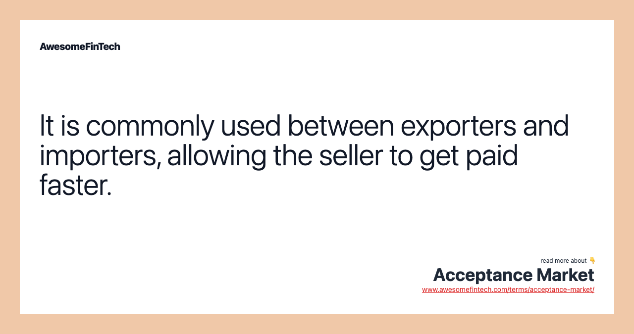 It is commonly used between exporters and importers, allowing the seller to get paid faster.