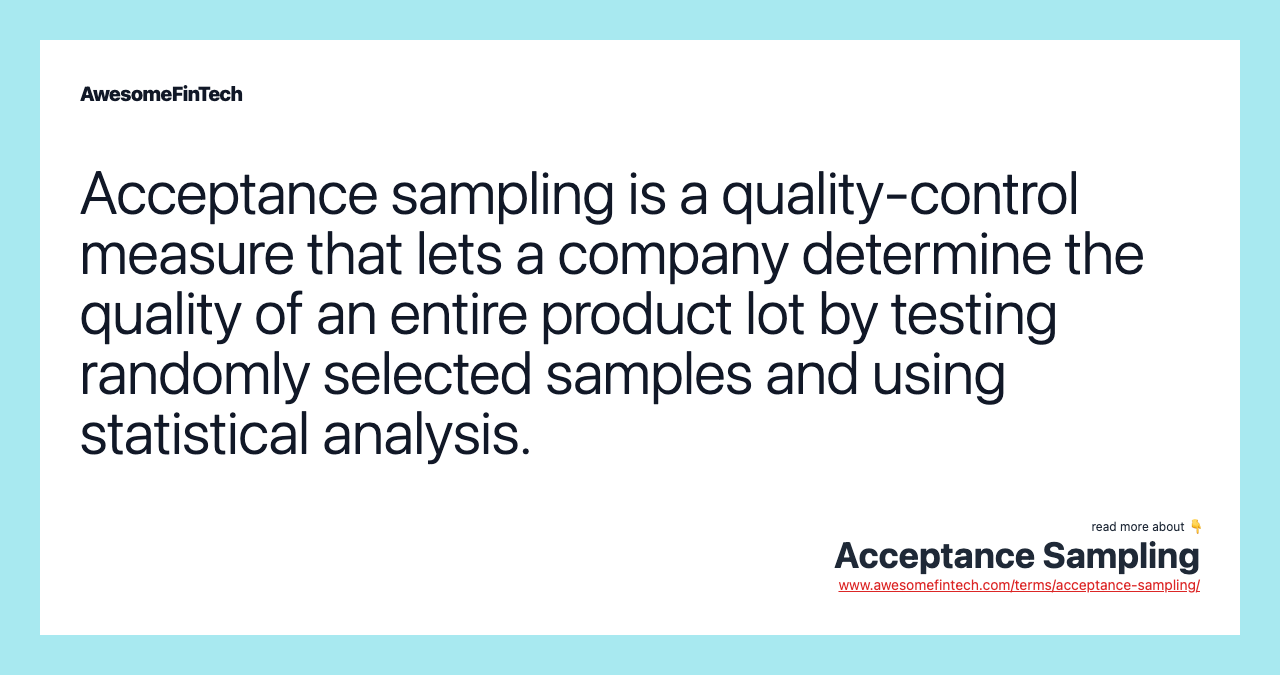Acceptance sampling is a quality-control measure that lets a company determine the quality of an entire product lot by testing randomly selected samples and using statistical analysis.