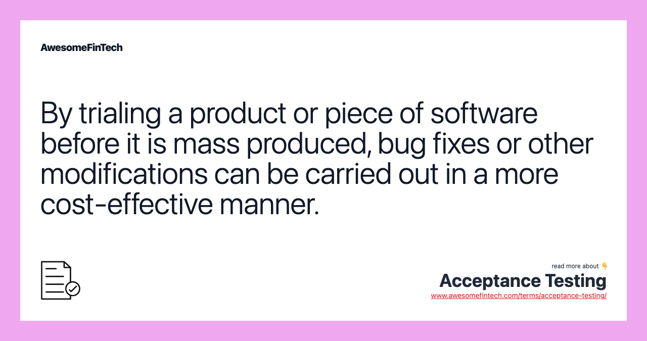 By trialing a product or piece of software before it is mass produced, bug fixes or other modifications can be carried out in a more cost-effective manner.