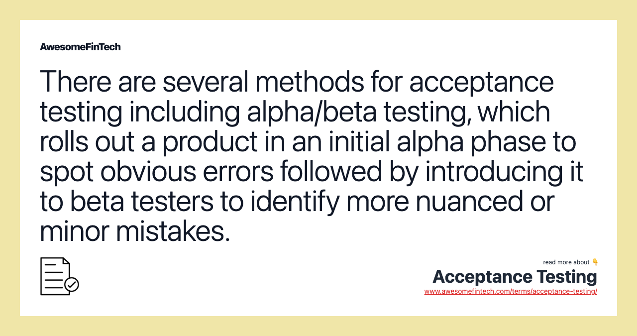 There are several methods for acceptance testing including alpha/beta testing, which rolls out a product in an initial alpha phase to spot obvious errors followed by introducing it to beta testers to identify more nuanced or minor mistakes.