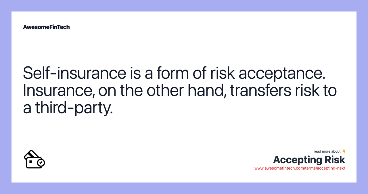 Self-insurance is a form of risk acceptance. Insurance, on the other hand, transfers risk to a third-party.