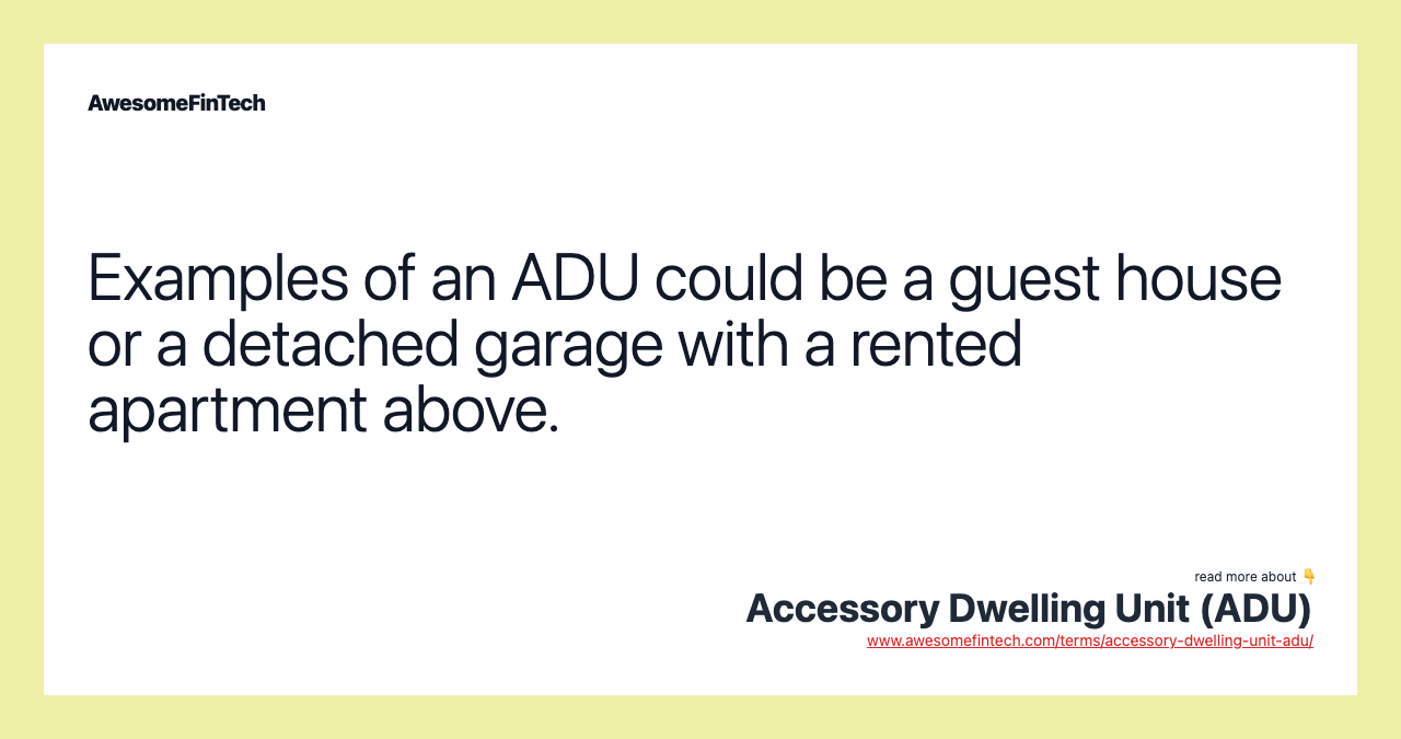 Examples of an ADU could be a guest house or a detached garage with a rented apartment above.