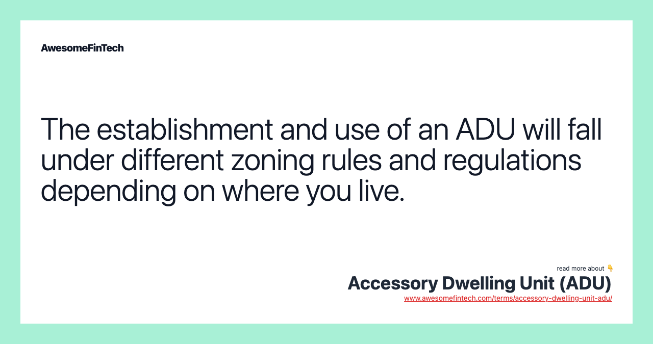 The establishment and use of an ADU will fall under different zoning rules and regulations depending on where you live.