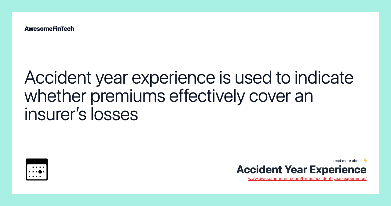Accident year experience is used to indicate whether premiums effectively cover an insurer’s losses
