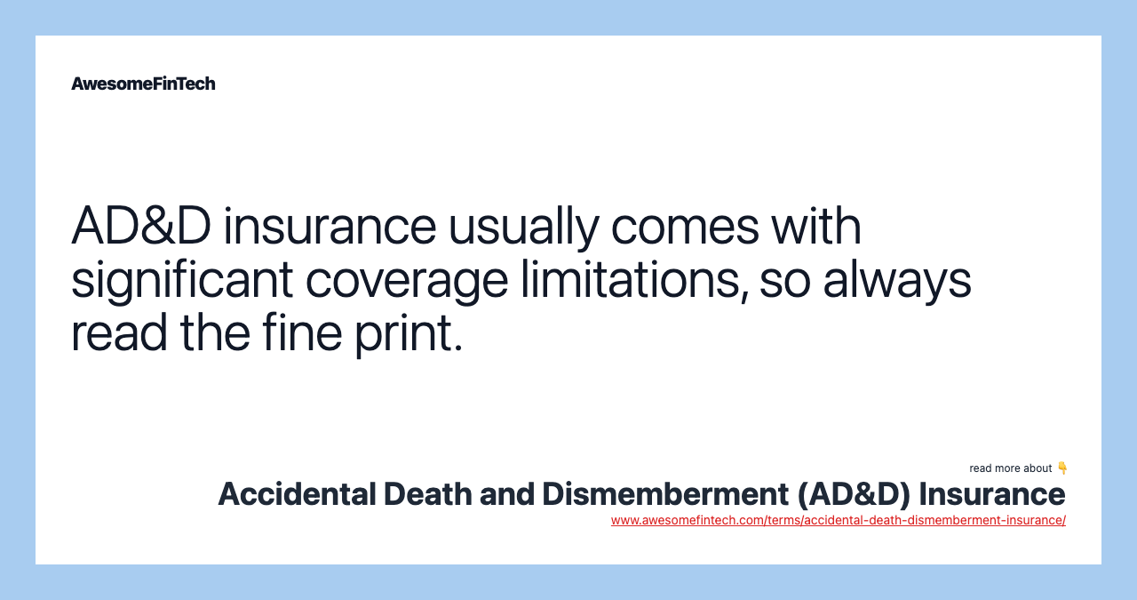 AD&D insurance usually comes with significant coverage limitations, so always read the fine print.