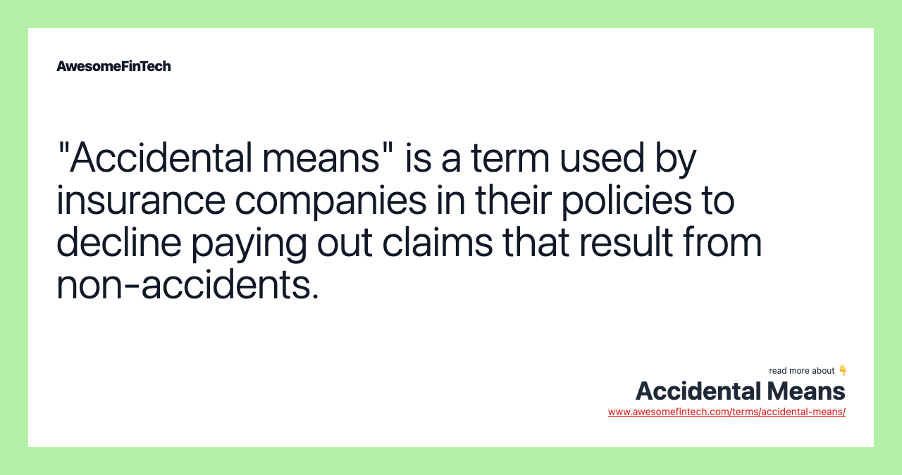 "Accidental means" is a term used by insurance companies in their policies to decline paying out claims that result from non-accidents.