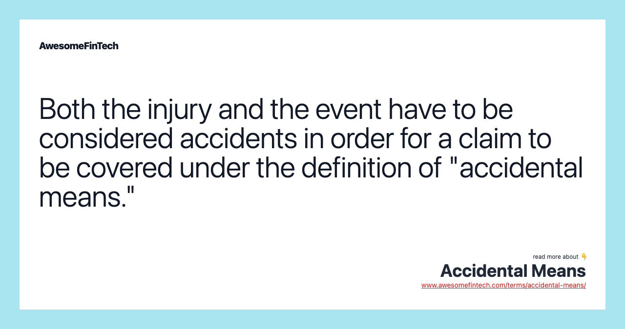 Both the injury and the event have to be considered accidents in order for a claim to be covered under the definition of "accidental means."