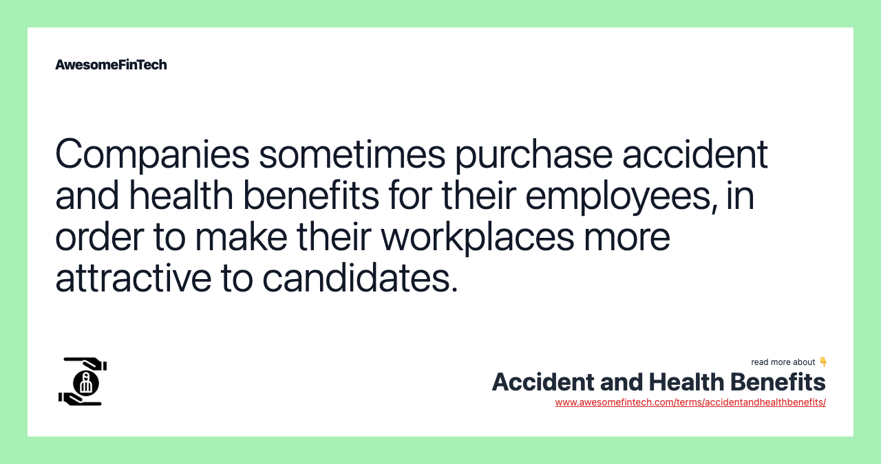 Companies sometimes purchase accident and health benefits for their employees, in order to make their workplaces more attractive to candidates.